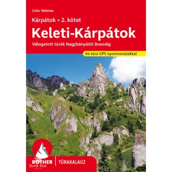Keleti-Kárpátok - Rother túrakalauz - Válogatott túrák Nagybányától Brassóig