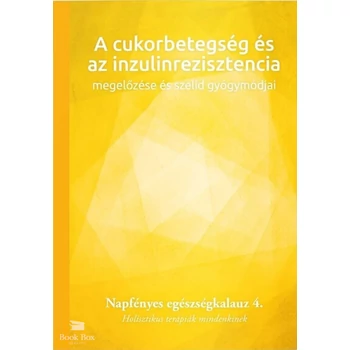 A cukorbetegség és az inzulinrezisztencia megelőzése és szelíd gyógymódjai - Napfényes egészségkalauz 4. - Holisztikus terápiák mindenkinek