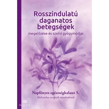 Rosszindulatú daganatos betegségek megelőzése és szelíd gyógymódjai- Napfényes egészségkalauz 5. - Holisztikus terápiák mindenkinek