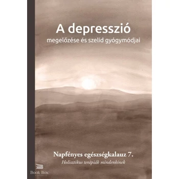A depresszió megelőzése és szelíd gyógymódjai- Napfényes egészségkalauz 7. - Holisztikus terápiák mindenkinek
