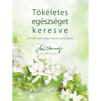 Tökéletes egészséget keresve - Spirituális titkok, hogyan legyünk egészségesek