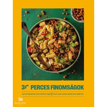 30 perces finomságok- Gyorsan, egyszerűen, kevés edénnyel, avagy 95 finom recept azoknak, akiknek nincs idejük főzni