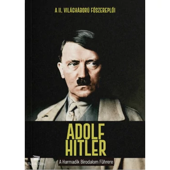 Adolf Hitler - A Harmadik Birodalom Führere