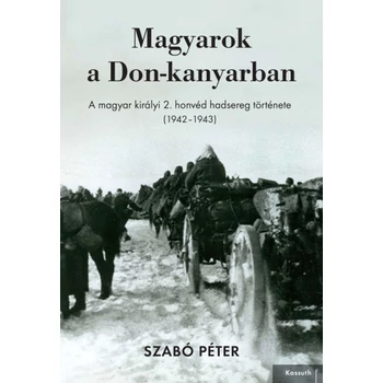 Magyarok a Don-kanyarban- A magyar királyi 2. honvéd hadsereg története (1942-1943)