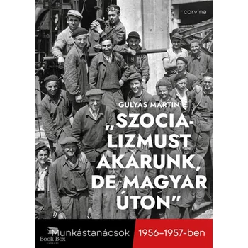 "Szocializmust akarunk, de magyar úton" - Munkástanácsok 1956-1957-ben