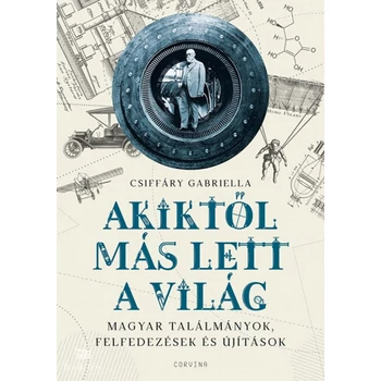Akiktől más lett a világ - Magyar találmányok, felfedezések és újítások