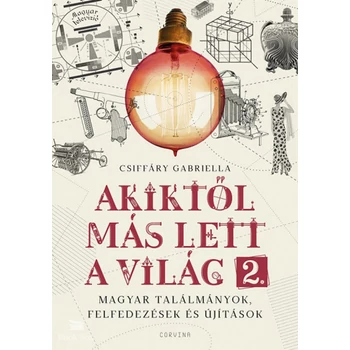 Akiktől más lett a világ 2. - Magyar találmányok, felfedezések és újítások