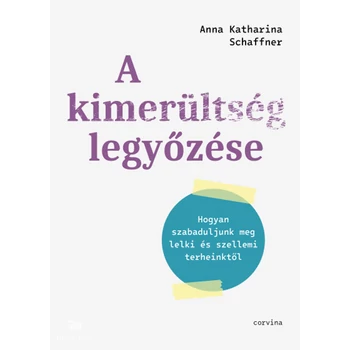 A kimerültség legyőzése- Hogyan szabaduljunk meg lelki és szellemi terheinktől