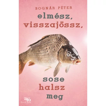 Elmész, visszajössz, sose halsz meg