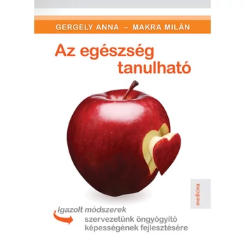 Az egészség tanulható - Igazolt módszerek szervezetünk öngyógyító képességének fejlesztésére