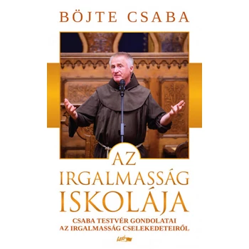 Az irgalmasság iskolája- Csaba testvér gondolatai az irgalmasság cselekedeteiről