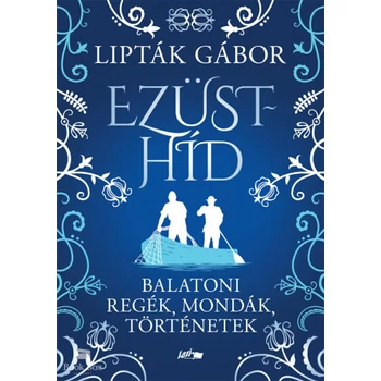 Ezüsthíd- Balatoni regék, mondák, történetek