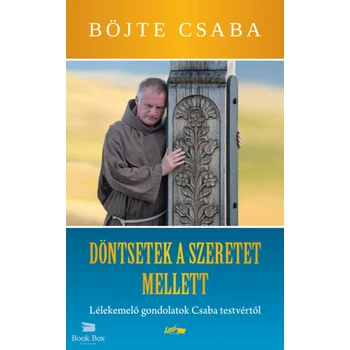 Döntsetek a szeretet mellett- Lélekemelő gondolatok Csaba testvértől