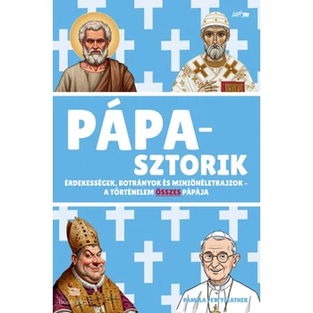 Pápasztorik- Érdekességek, botrányok és miniönéletrajzok - A történelem összes pápája