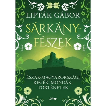 Sárkányfészek- Észak-magyarországi regék, mondák, történetek