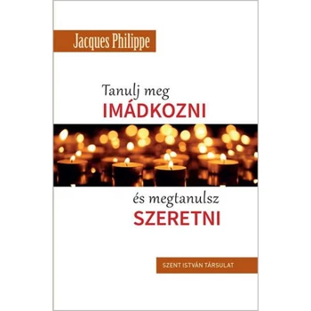Tanulj meg imádkozni, és megtanulsz szeretni