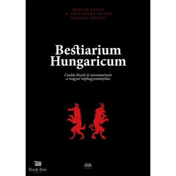 Bestiarium Hungaricum- Csodás lények és teremtmények a magyar néphagyományban