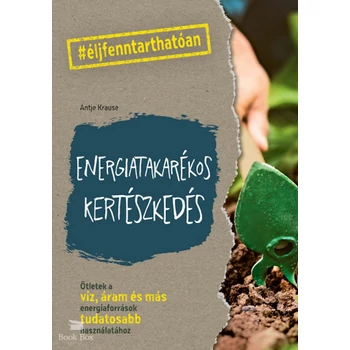 Energiatakarékos kertészkedés- Ötletek a víz, áram és más energiaforrások tudatosabb használatához
