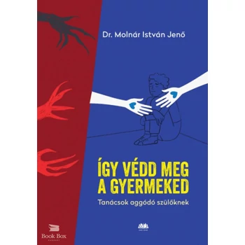 Így védd meg a gyermeked- Tanácsok aggódó szülőknek