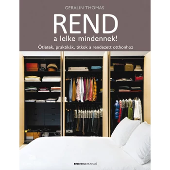 Rend a lelke mindennek! - Ötletek, praktikák, titkok a rendezett otthonhoz