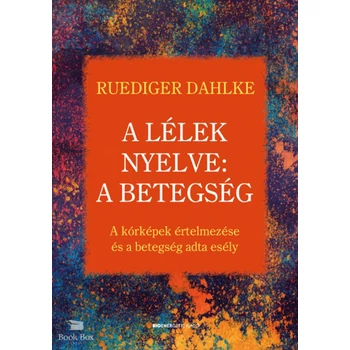 A lélek nyelve: A betegség- A kórképek értelmezése és a betegség adta esély