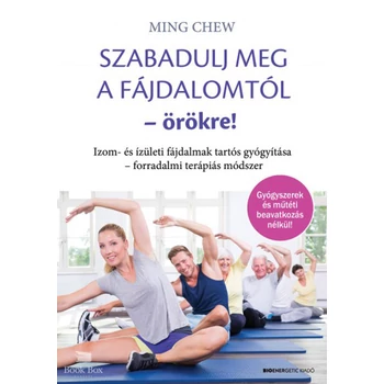 Szabadulj meg a fájdalomtól örökre!- Izom- és ízületi fájdalmak tartós gyógyítása - forradalmi terápiás módszer