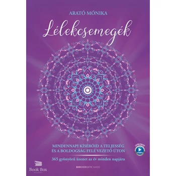 Lélekcsemegék- Mindennapi kísérőid a teljesség és a boldogság felé vezető úton -  365 gyönyörű üzenet az év minden napjára