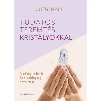 Tudatos teremtés kristályokkal- A bőség, a jólét és a boldogság bevonzása