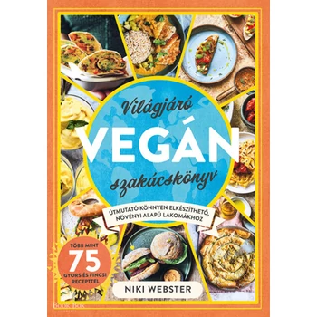 Világjáró vegán szakácskönyv- Útmutató könnyen elkészíthető, növényi alapú lakomákhoz