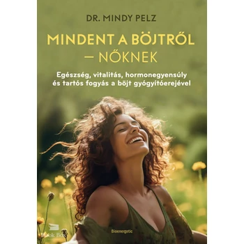 Mindet a böjtről - Nőknek- Egészség, vitalitás, hormonegyensúly és tartós fogyás a böjt gyógyítóerejével