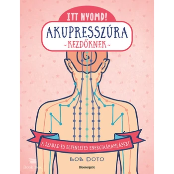 Itt nyomd! Akupresszúra kezdőknek- A szabad és egyenletes energiaáramlásért