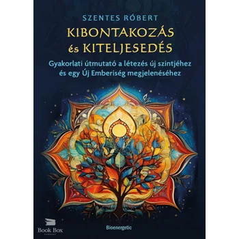 Kibontakozás és kiteljesedés- Gyakorlati útmutató a létezés új szintjéhez és egy Új Emberiség megjelenéséhez