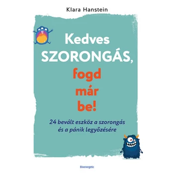 Kedves szorongás, fogd már be!- 24 bevált eszköz a szorongás és a pánik legyőzésére
