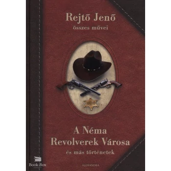 A Néma Revolverek Városa és más történetek- Rejtő Jenő összes művei