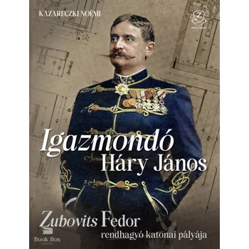 Igazmondó Háry János- Zubovits Fedor rendhagyó katonai pályája