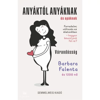 Anyáktól anyáknak és apáknak - Várandósság- Forradalmi változás az életünkben - hogyan készüljünk fel rá?