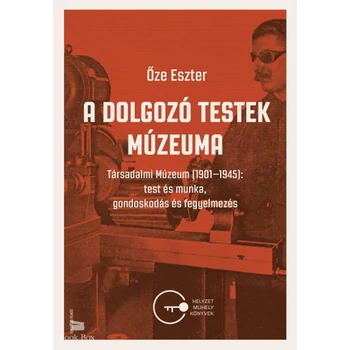 A dolgozó testek múzeuma- Társadalmi Múzeum (1901-1945): test és munka, gondoskodás és fegyelmezés