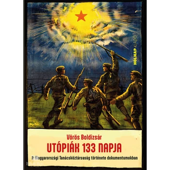 Utópiák 133 napja- A Magyarországi Tanácsköztársaság története dokumentumokban