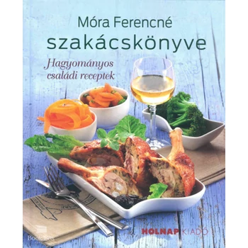 Móra Ferencné szakácskönyve- Hagyományos családi receptek
