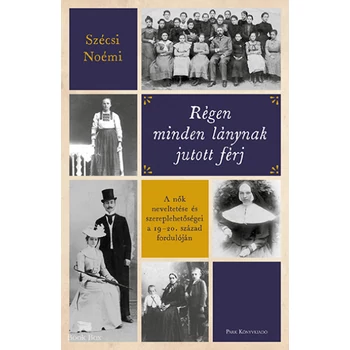 Régen minden lánynak jutott férj- A nők neveltetése és szereplehetőségei a 19-20. század fordulóján
