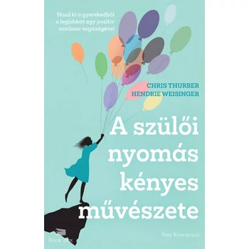 A szülői nyomás kényes művészete- Hozd ki a gyerekedből a legjobbat egy pozitív módszer segítségével