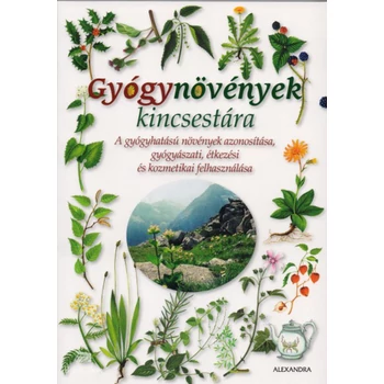Gyógynövények kincsestára- A gyógyhatású növények azonosítása, gyógyászati, étkezési és kozmetikai felhasználása