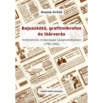Bajuszkötő, grafitmikrofon és lóárverés- Történelmünk mindennapjai újsághirdetésekben (1780-1900)