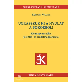 Ugrasszuk ki a nyulat a bokorból!- 800 magyar szólás jelentés- és eredetmagyarázata