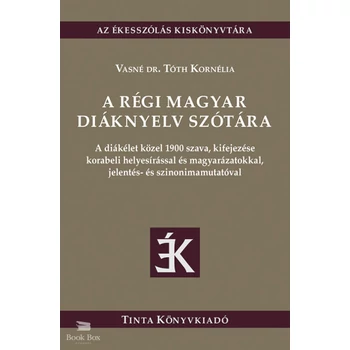 A régi magyar diáknyelv szótára- A diákélet közel 1900 szava, kifejezése korabeli helyesírással és magyarázatokkal, jelentés- és szinonimamutatóval