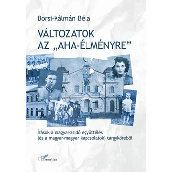 Változatok az "aha-élményre" - Írások a magyar-zsidó együttélés (és a magyar-magyar kapcsolatok) tárgyköréből