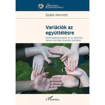 Variációk az együttélésre- Közösségfolyamatok és az etnicitás három nyírségi település példáján