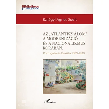 Az "Atlantisz-álom" a modernizáció és a nacionalizmus korában- Portugália és Brazília 1889-1930