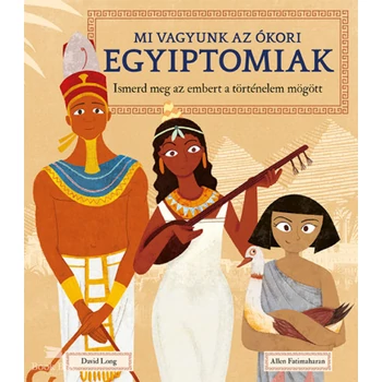 Mi vagyunk az ókori egyiptomiak - Ismerd meg az embert a történelem mögött