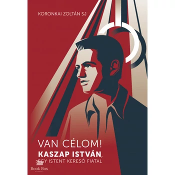 Van célom!- Kaszap István, egy Istent kereső fiatal